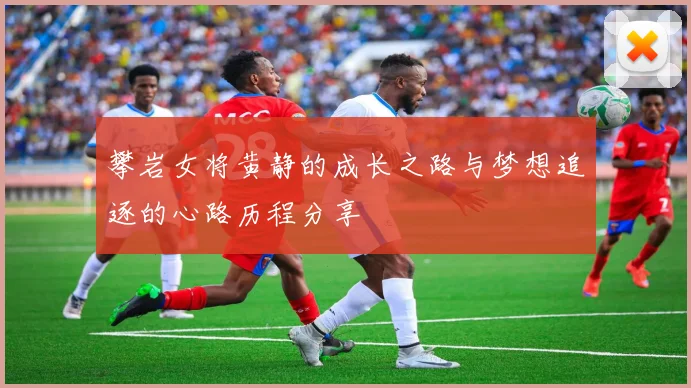攀岩女将黄静的成长之路与梦想追逐的心路历程分享
