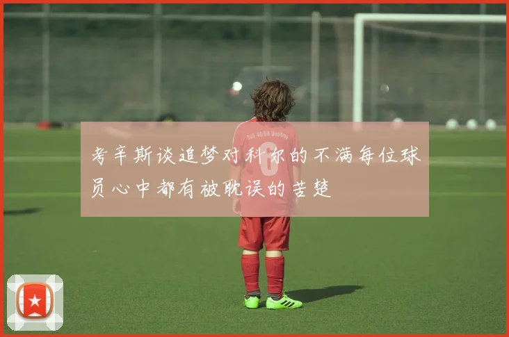 考辛斯谈追梦对科尔的不满每位球员心中都有被耽误的苦楚